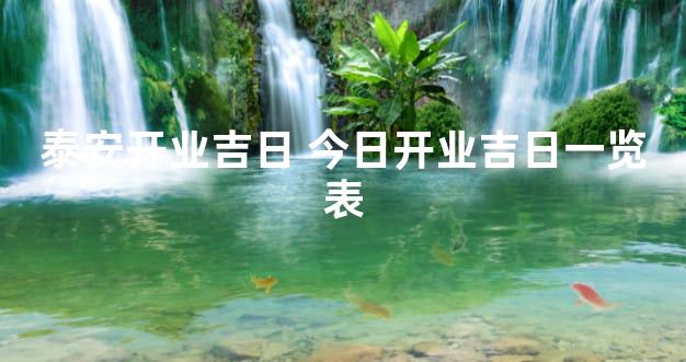 泰安开业吉日 今日开业吉日一览表
